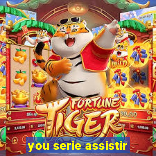 you serie assistir